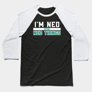 I'm Ned Doing Ned Things Baseball T-Shirt